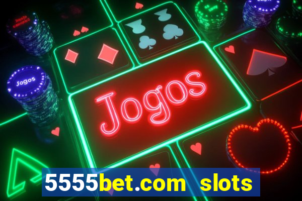 5555bet.com slots marca forte